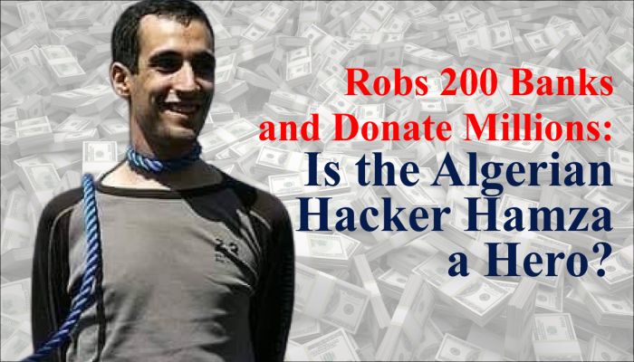 Robs 200 Banks and Donates Millions: Is the Algerian Hacker Hamza a Hero?